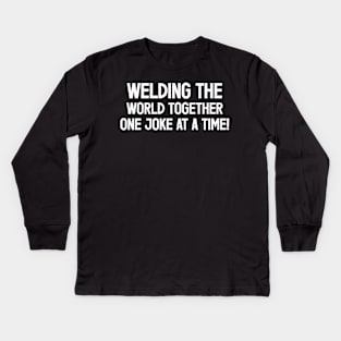 Welding the World Together, One Joke at a Time! Kids Long Sleeve T-Shirt